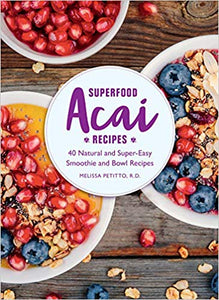 Superfood Acai Recipes: 40 Natural and Super-Easy Smoothie and Bowl Recipes