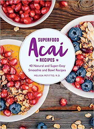 Superfood Acai Recipes: 40 Natural and Super-Easy Smoothie and Bowl Recipes
