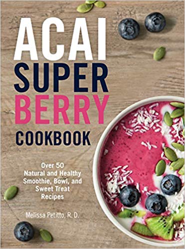 Acai Super Berry Cookbook: Over 50 Natural and Healthy Smoothie, Bowl, and Sweet Treat Recipes